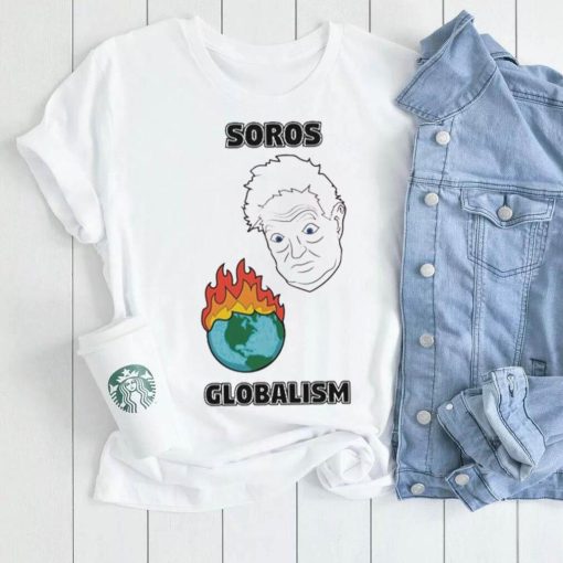 Soros Globalism Burn The Earth Down George Soros Shirt