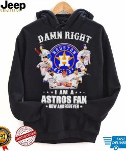 damn right i am a houston astros fan now and forever signatures shirt Shirt