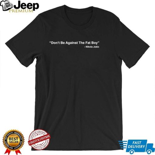 dont bet against the fat boy nikola jokic shirt Shirt