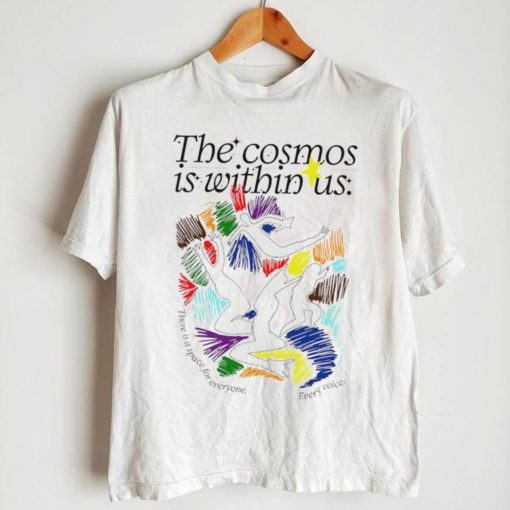 The cosmos is within us there is a Space for everyone every voice art shirt