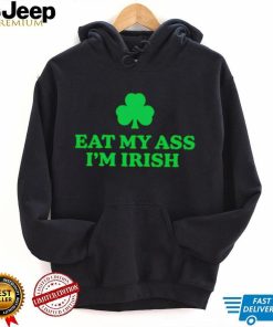 eat my ass im irish st patricks day shirt Shirt