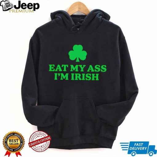 eat my ass im irish st patricks day shirt Shirt