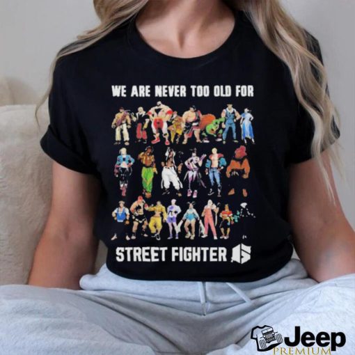 We Are Never Too Old For Street Fighter Shirt