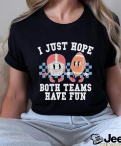 I Just Hope Both Teams Have Fun Shirt