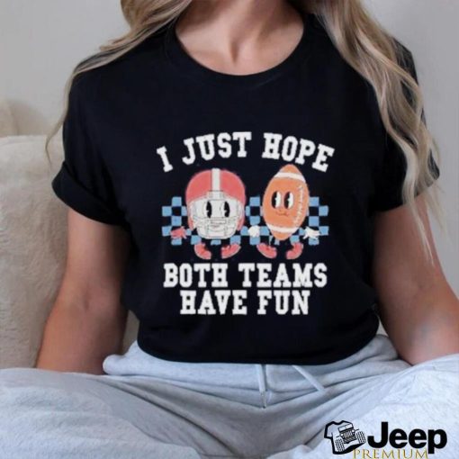 I Just Hope Both Teams Have Fun Shirt