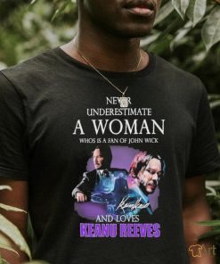 ever underestimate a woman who is a fan of john wickand loves Keanu Reeves signature shirt