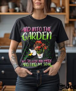 And into the garden I go to lose my minds and find my soul shirt