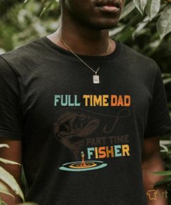 full time dad part time fisher shirt