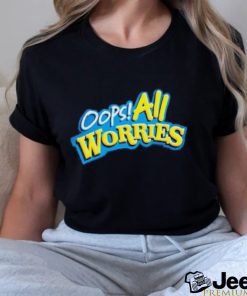 Oops All Worries Shirt