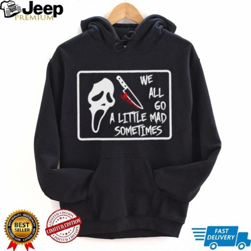 ghostface we all go a little mad sometimes shirt Shirt