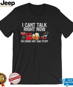 i cant talk right now im doing hot dad stuff lawn mower beer t shirt Shirt