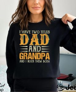 i have two titles dad and grandpa and i rock them both fathers day t shirt Shirt