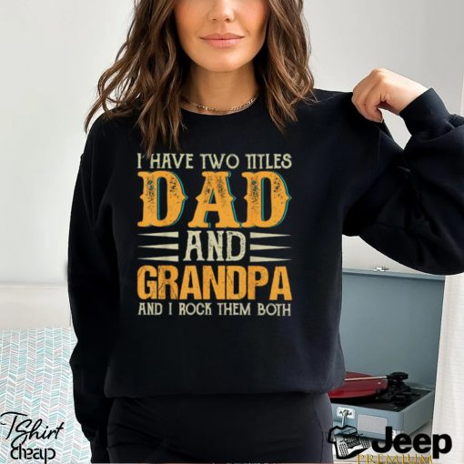 i have two titles dad and grandpa and i rock them both fathers day t shirt Shirt