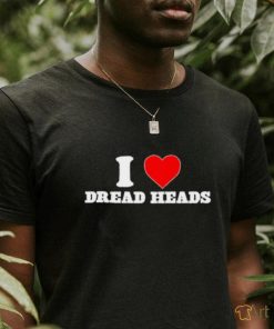 i love dread heads shirt