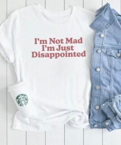 im not mad im just disappointed 2023 shirt shirt trang