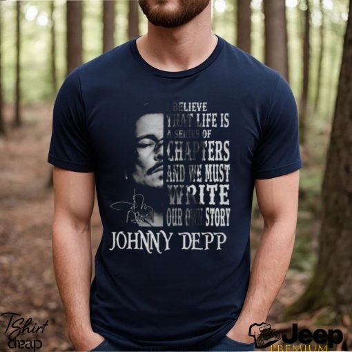 johnny Depp I Believe That Life Is A Series Of Chapters Signatures Shirt