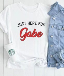 just here for gabe shirt Shirt