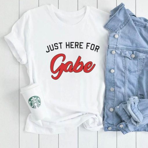 just here for gabe shirt Shirt