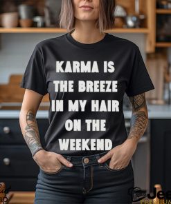 karma is the breeze in my hair on the weekend shirt Shirt