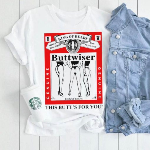 king of rears buttwiser this butts for you shirt shirt trang