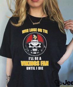 Skull Win Lose Or Tie Until I Die I’ll Be A Fan Minnesota Vikings Until I Die Shirt