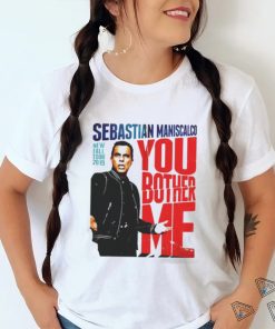 You Fall Bother Sebastian Maniscalco Bother Me Shirt