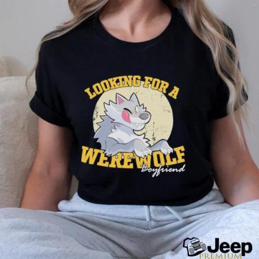 Looking for a Werewolf Boyfriend shirt