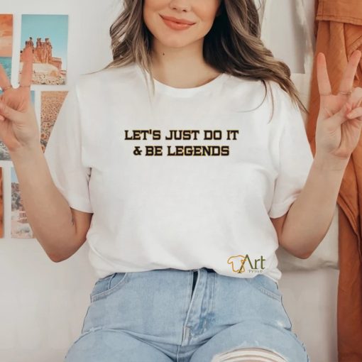 lets just do it and be legends shirt T Shirt