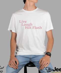 live laugh hot flash shirt Shirt