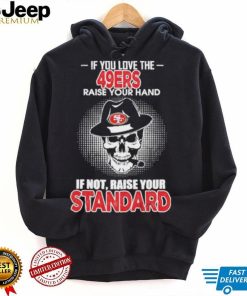 If you love the San Francisco 49ers raise your hand if not raise your standard shirt