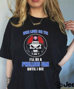 Skull Win Lose Or Tie Until I Die I’ll Be A Fan Philadelphia Phillies Until I Die Shirt