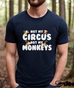 not my circus not my monkeys shirt