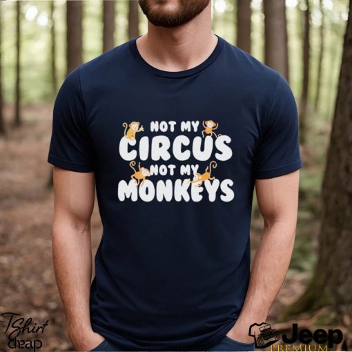 not my circus not my monkeys shirt