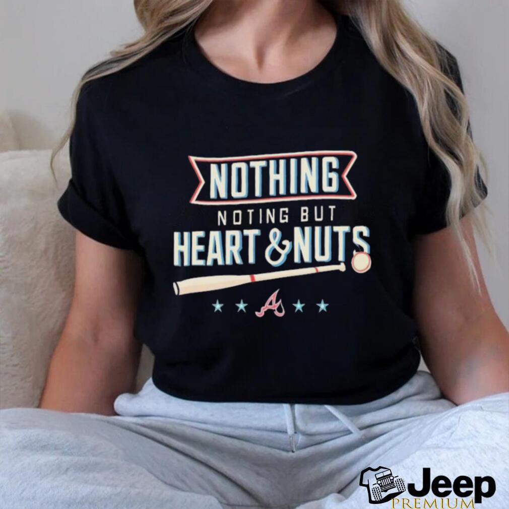 Nothing but heart and nuts Atlanta Braves baseball shirt, hoodie