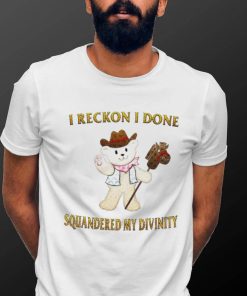 Teddy Bear cowboy I reckon I done squandered my divinity shirt