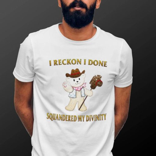 Teddy Bear cowboy I reckon I done squandered my divinity shirt