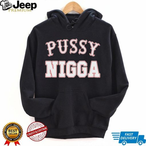 Pussy nigga T shirts