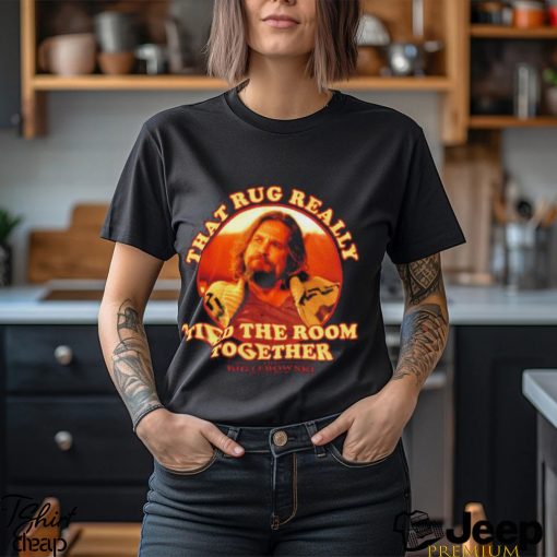 The Dude Big Lebowski That Rug Really Tied Room Together Shirt