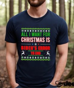 All I Want For Christmas Is Biden’s Error to end Ugly 2023 Shirt