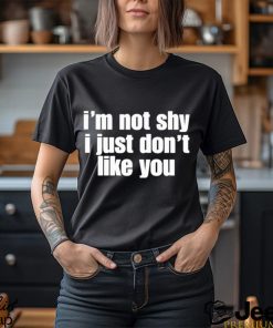 official im not shy i just dont like you shirt Shirt