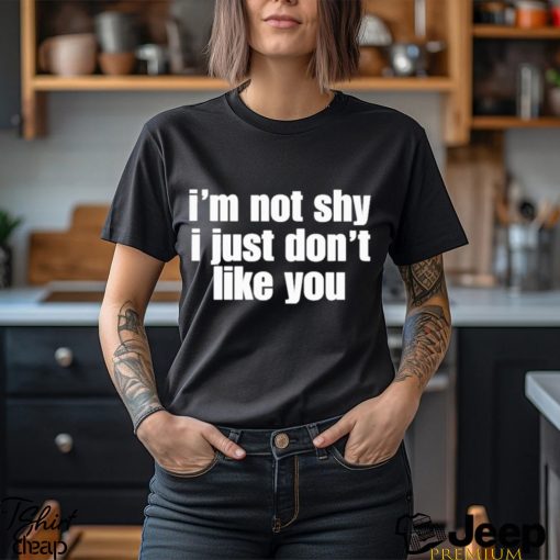 official im not shy i just dont like you shirt Shirt