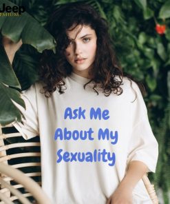 Ask Me About My Sexuality Shirt