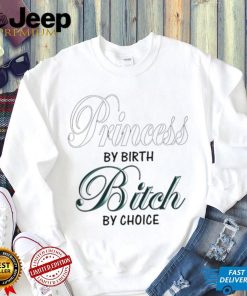 princess by birth bitch by choice t shirt ladies tee