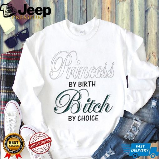 princess by birth bitch by choice t shirt ladies tee