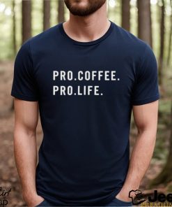 pro coffee pro life shirt