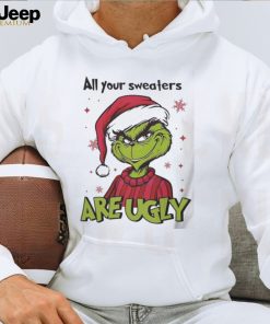 Grinch Santa All Your Sweaters Are Ugly Christmas Shirt