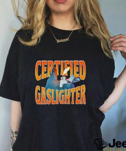 Certified Gaslighter shirt