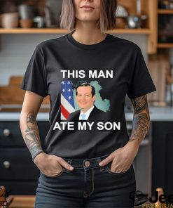 rafael edward cruz this man ate my son shirt Shirt