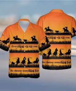 Team Roping Everything Will Kill You Choose Something Fun Cowboy Unisex Hawaiian Shirts