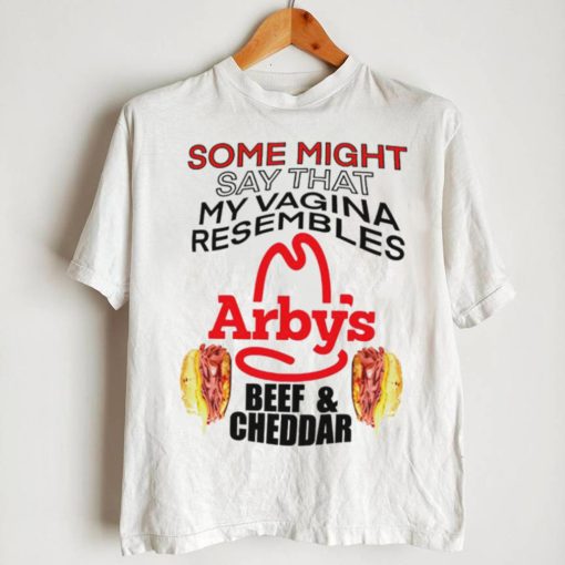 some might say that my vagina resembles arbys beef cheddar shirt